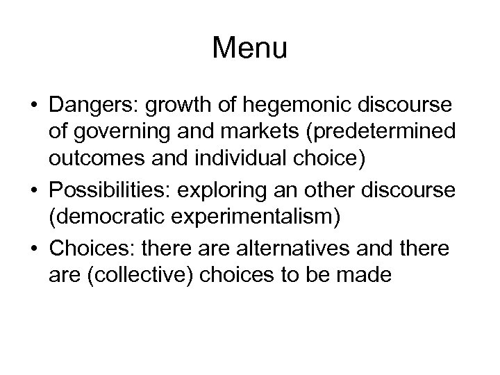 Menu • Dangers: growth of hegemonic discourse of governing and markets (predetermined outcomes and