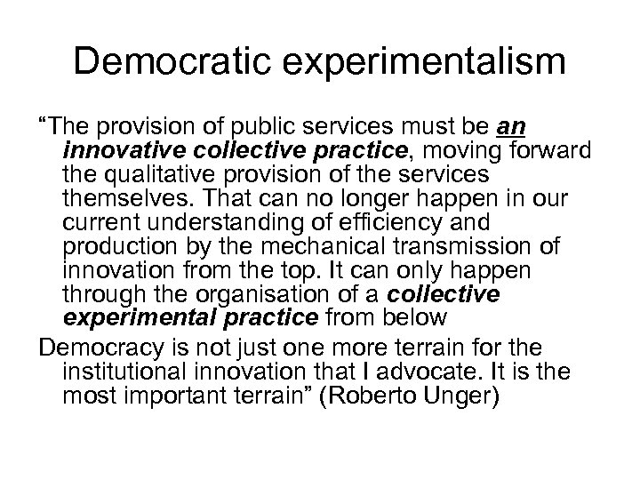 Democratic experimentalism “The provision of public services must be an innovative collective practice, moving