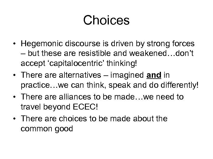 Choices • Hegemonic discourse is driven by strong forces – but these are resistible