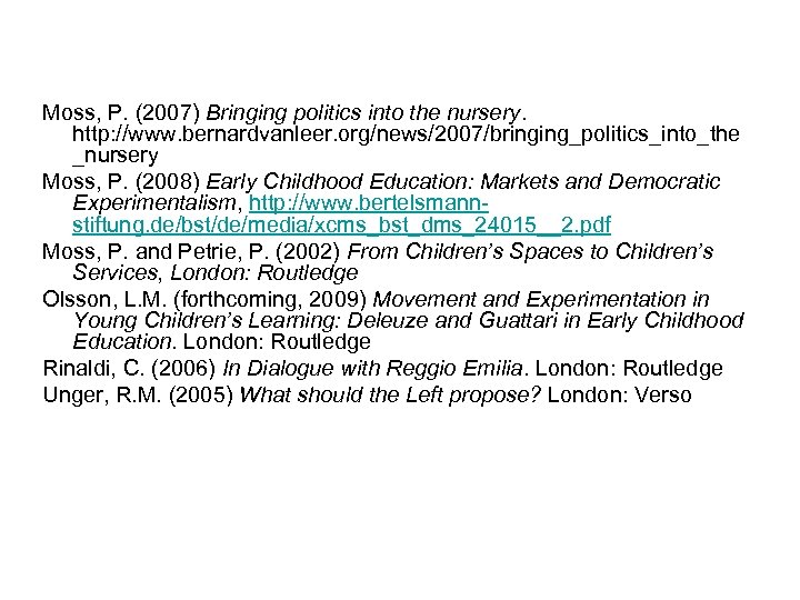Moss, P. (2007) Bringing politics into the nursery. http: //www. bernardvanleer. org/news/2007/bringing_politics_into_the _nursery Moss,