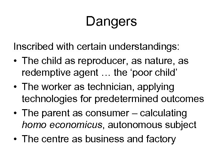 Dangers Inscribed with certain understandings: • The child as reproducer, as nature, as redemptive