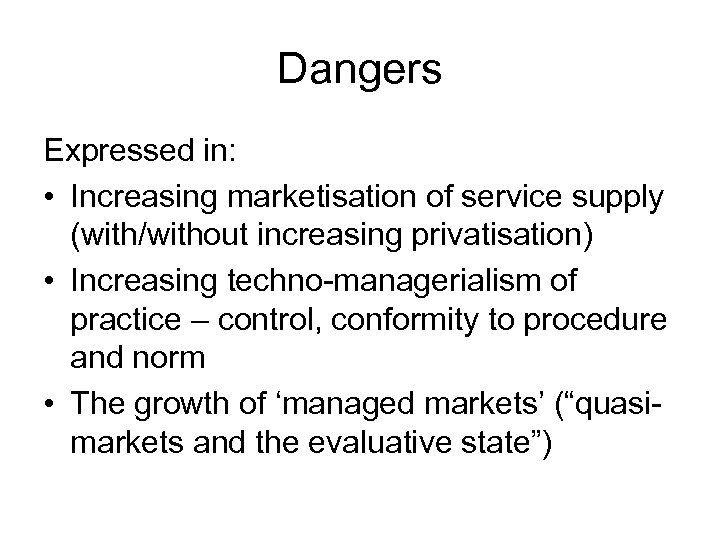 Dangers Expressed in: • Increasing marketisation of service supply (with/without increasing privatisation) • Increasing