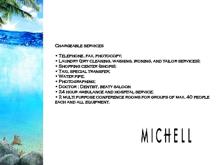 Chargeable services • Telephone, fax, photocopy; • Laundry (dry cleaning, washing, ironing, and tailor