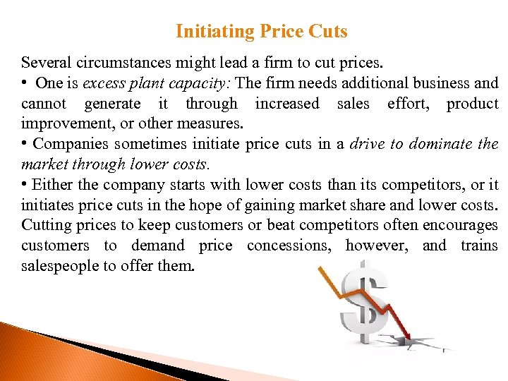 Initiating Price Cuts Several circumstances might lead a firm to cut prices. • One