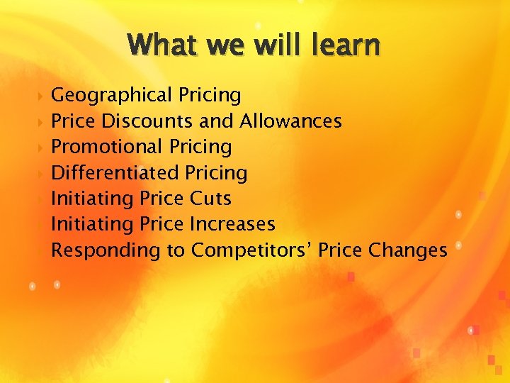 What we will learn Geographical Pricing Price Discounts and Allowances Promotional Pricing Differentiated Pricing