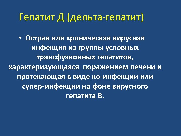 Гепатит Д (дельта-гепатит) • Острая или хроническая вирусная инфекция из группы условных трансфузионных гепатитов,