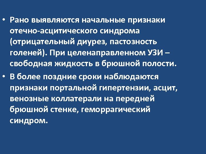  • Рано выявляются начальные признаки отечно-асцитического синдрома (отрицательный диурез, пастозность голеней). При целенаправленном