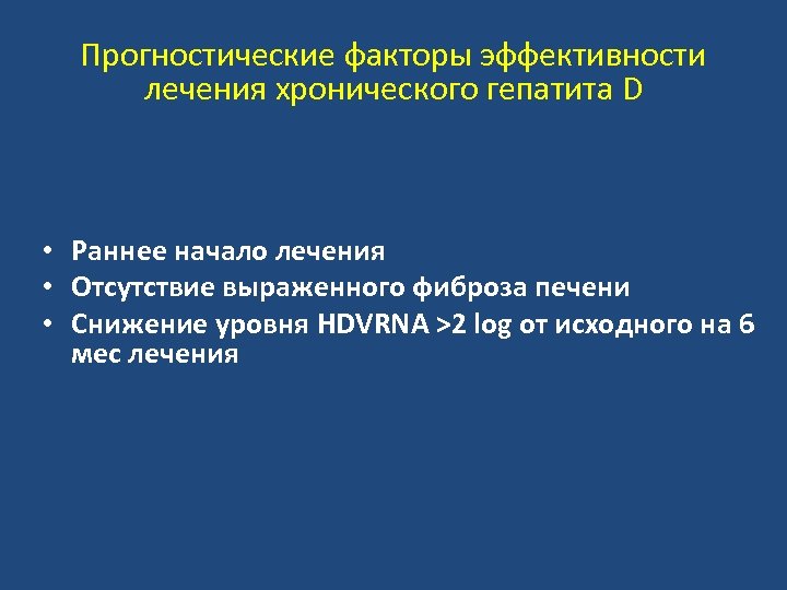 Прогностические факторы эффективности лечения хронического гепатита D • Раннее начало лечения • Отсутствие выраженного