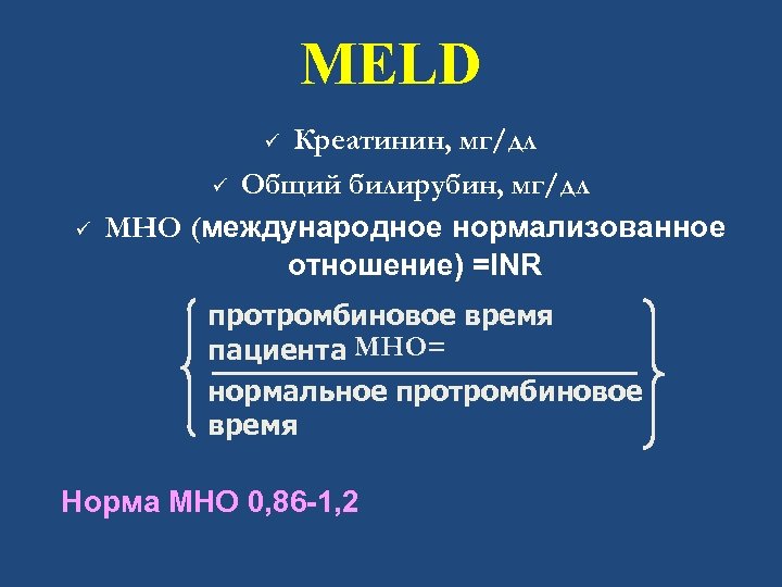 MELD Креатинин, мг/дл ü Общий билирубин, мг/дл МНО (международное нормализованное отношение) =INR ü ü