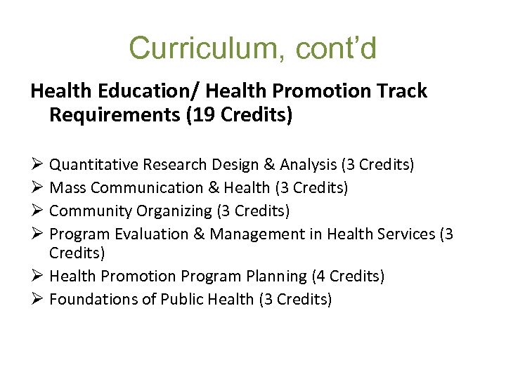 Curriculum, cont’d Health Education/ Health Promotion Track Requirements (19 Credits) Ø Quantitative Research Design