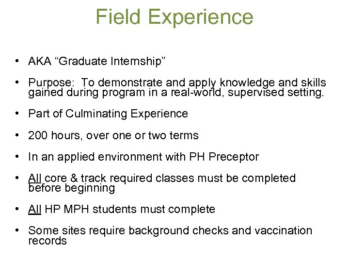 Field Experience • AKA “Graduate Internship” • Purpose: To demonstrate and apply knowledge and