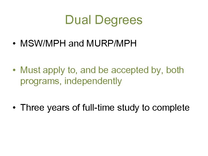 Dual Degrees • MSW/MPH and MURP/MPH • Must apply to, and be accepted by,