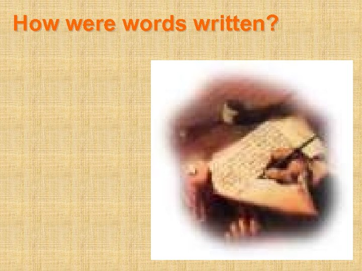 How were words written? 