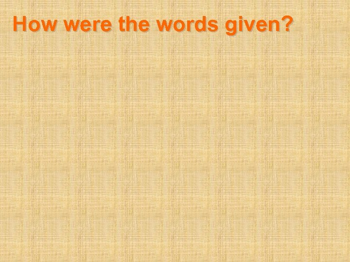 How were the words given? 