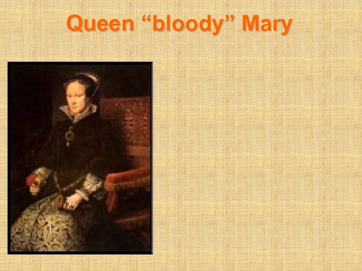 Queen “bloody” Mary 