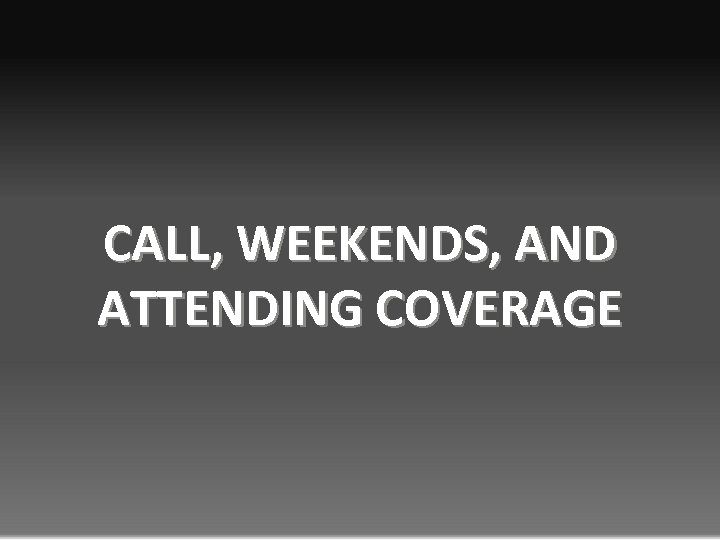 CALL, WEEKENDS, AND ATTENDING COVERAGE 