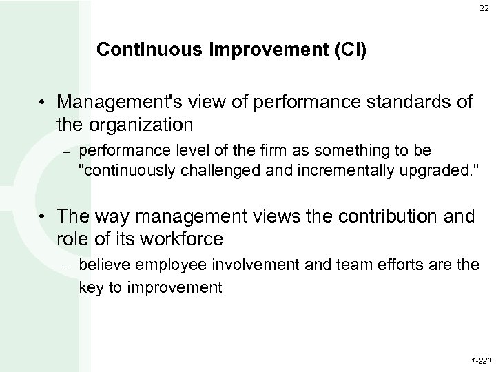 22 Continuous Improvement (CI) • Management's view of performance standards of the organization –