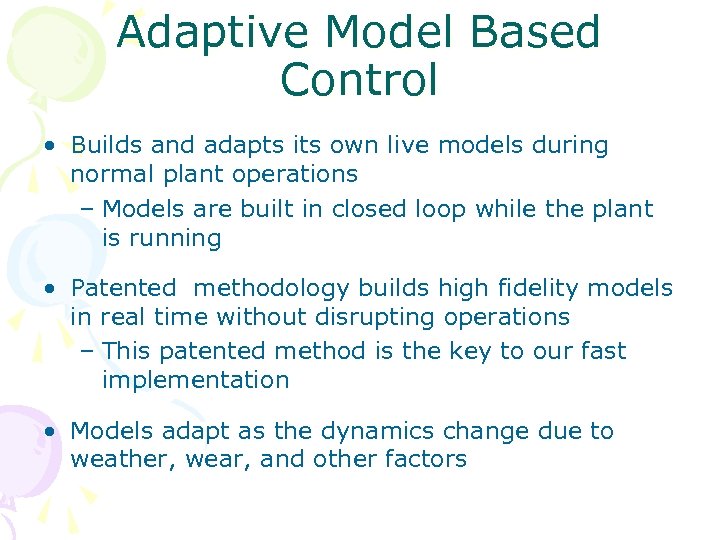 Adaptive Model Based Control • Builds and adapts its own live models during normal