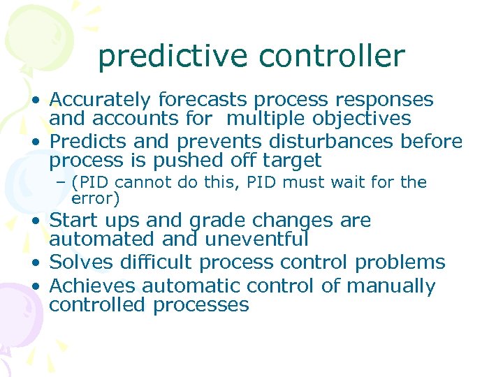 predictive controller • Accurately forecasts process responses and accounts for multiple objectives • Predicts
