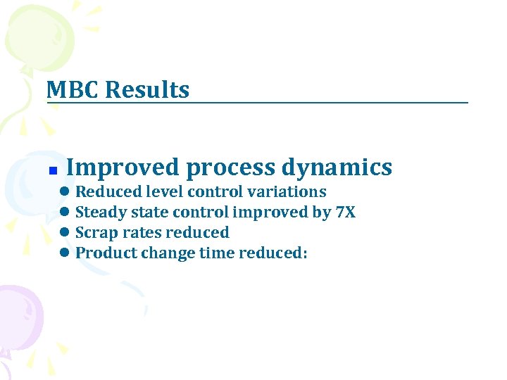 MBC Results n Improved process dynamics l Reduced level control variations l Steady state
