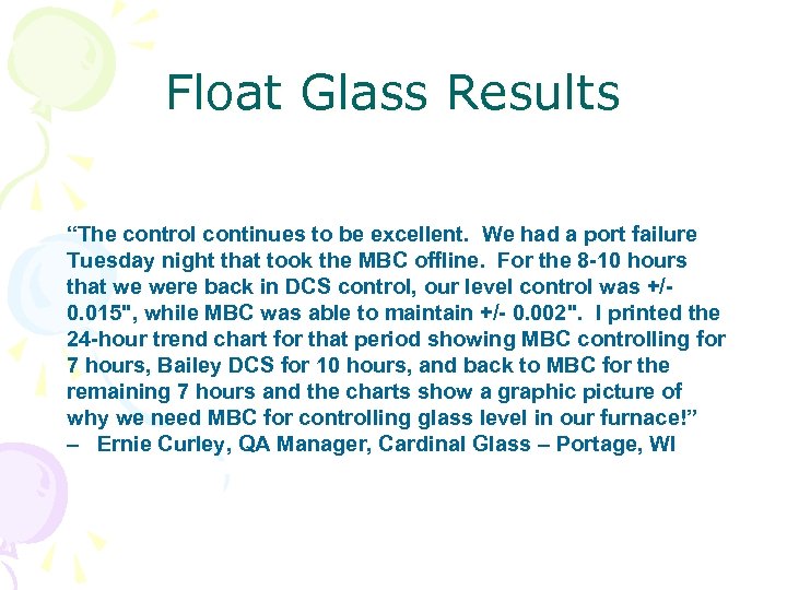 Float Glass Results “The control continues to be excellent. We had a port failure