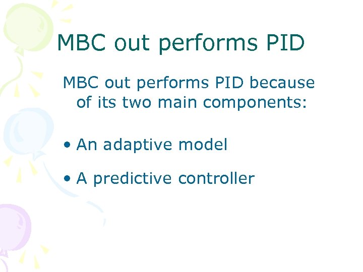 MBC out performs PID because of its two main components: • An adaptive model