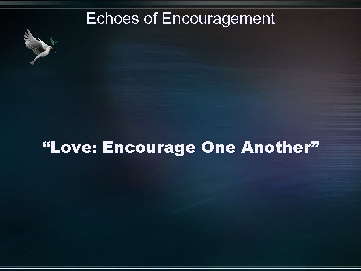 Echoes of Encouragement “Love: Encourage One Another” 