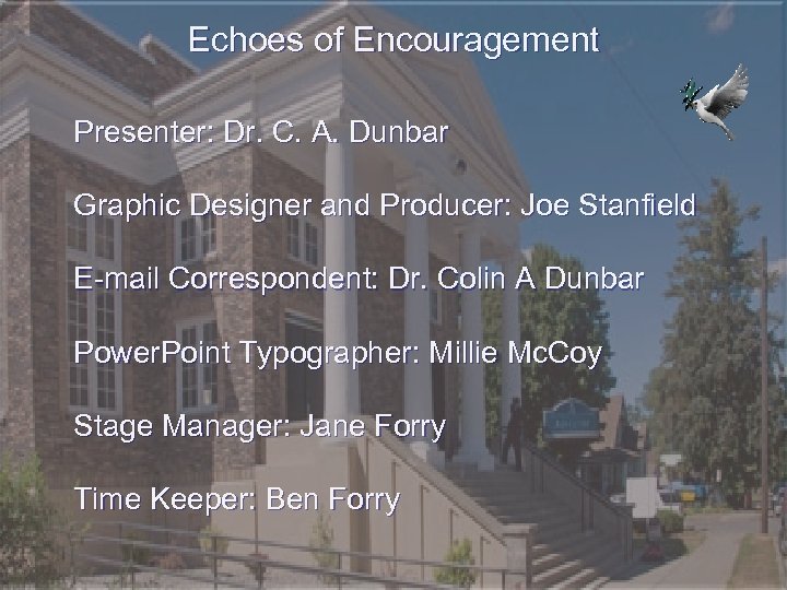 Echoes of Encouragement Presenter: Dr. C. A. Dunbar Graphic Designer and Producer: Joe Stanfield
