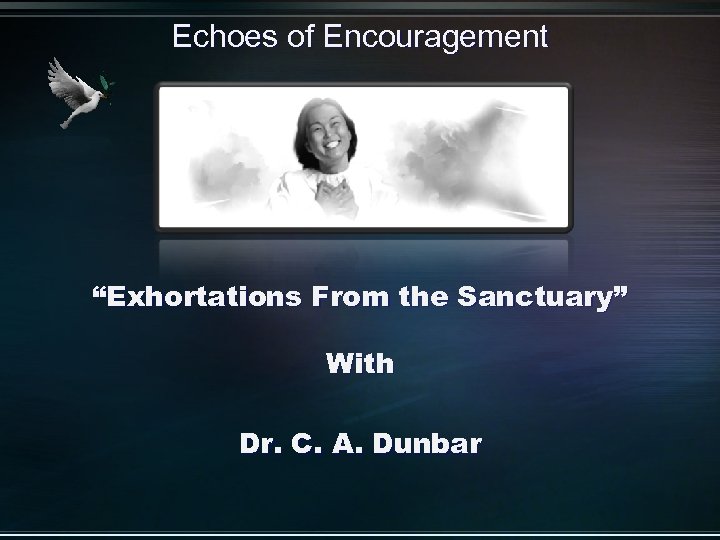 Echoes of Encouragement “Exhortations From the Sanctuary” With Dr. C. A. Dunbar 