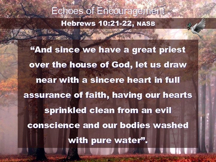 Echoes of Encouragement Hebrews 10: 21 -22, NASB “And since we have a great