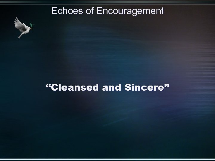 Echoes of Encouragement “Cleansed and Sincere” 