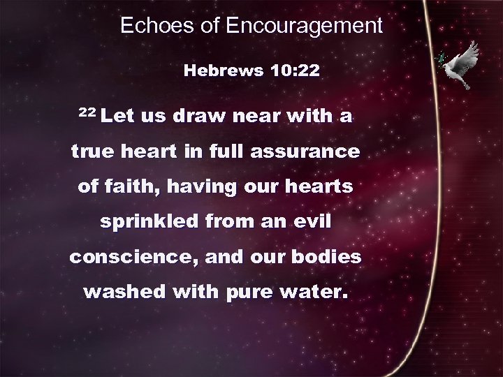 Echoes of Encouragement Hebrews 10: 22 22 Let us draw near with a true