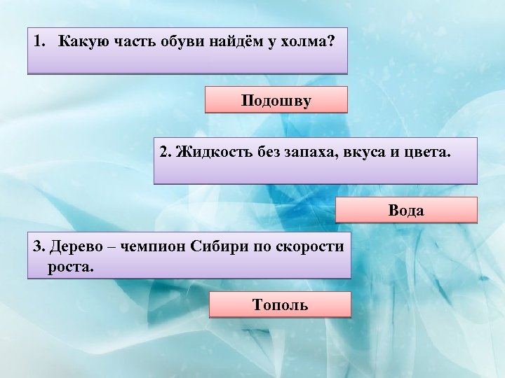 1. Какую часть обуви найдём у холма? Подошву 2. Жидкость без запаха, вкуса и