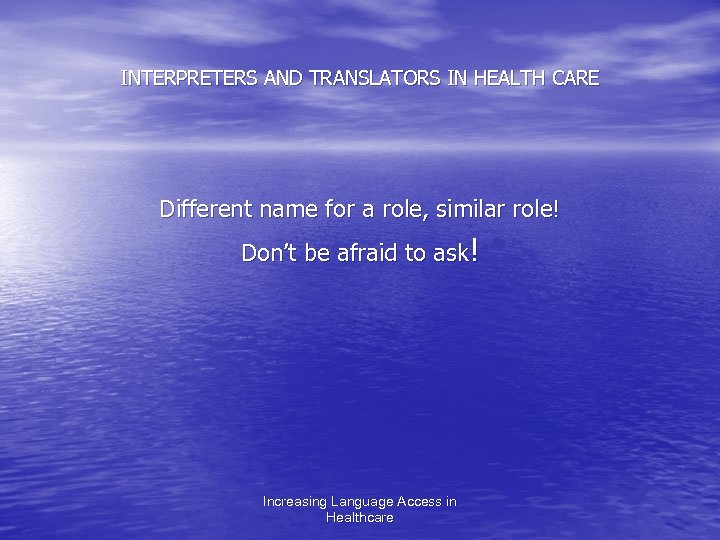 INTERPRETERS AND TRANSLATORS IN HEALTH CARE Different name for a role, similar role! Don’t