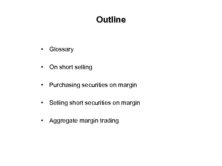 Outline • Glossary • On short selling • Purchasing securities on margin • Selling
