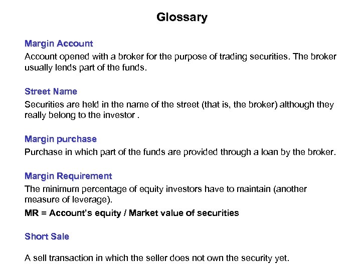 Glossary Margin Account opened with a broker for the purpose of trading securities. The