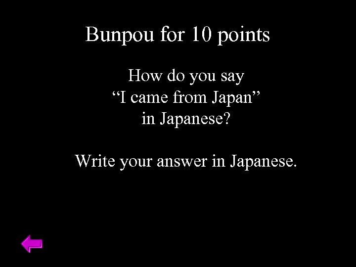 Bunpou for 10 points How do you say “I came from Japan” in Japanese?