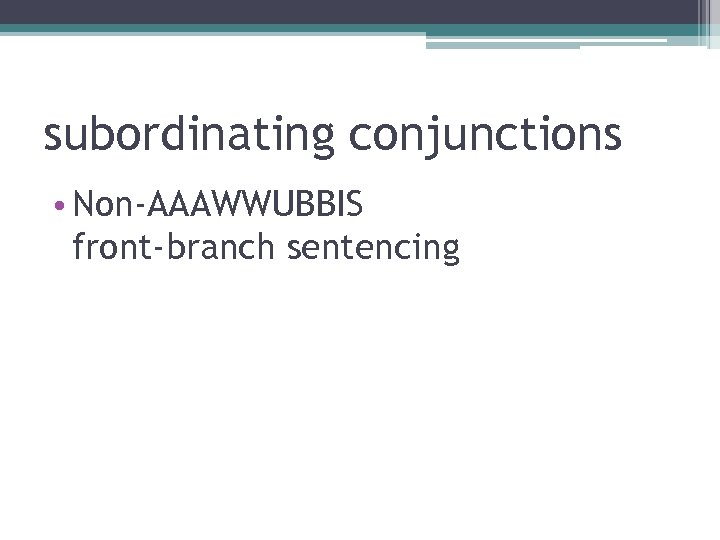 subordinating conjunctions • Non-AAAWWUBBIS front-branch sentencing 