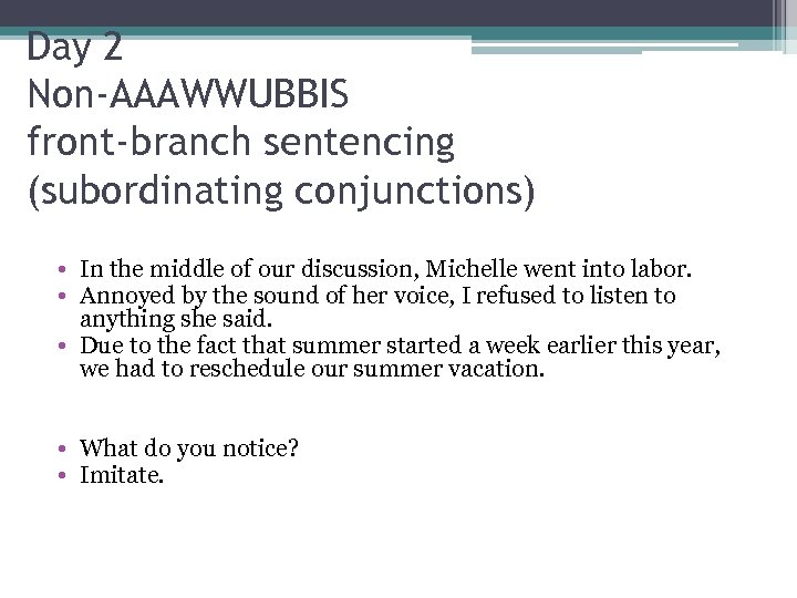 Day 2 Non-AAAWWUBBIS front-branch sentencing (subordinating conjunctions) • In the middle of our discussion,