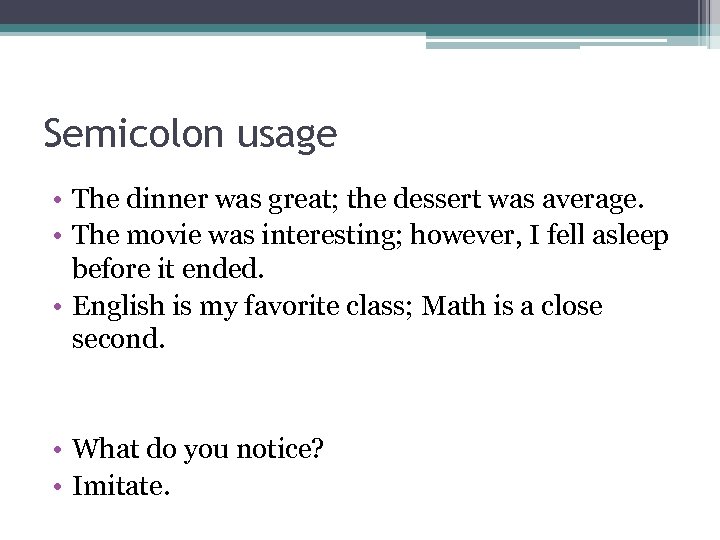 Semicolon usage • The dinner was great; the dessert was average. • The movie