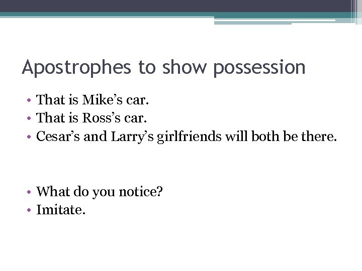 Apostrophes to show possession • That is Mike’s car. • That is Ross’s car.