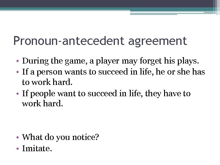 Pronoun-antecedent agreement • During the game, a player may forget his plays. • If