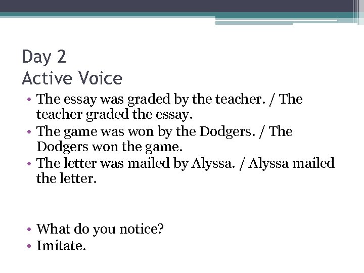 Day 2 Active Voice • The essay was graded by the teacher. / The