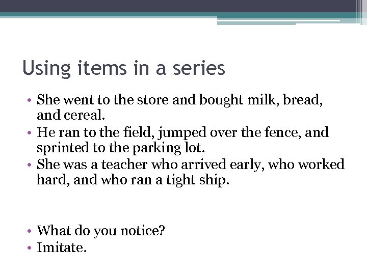 Using items in a series • She went to the store and bought milk,