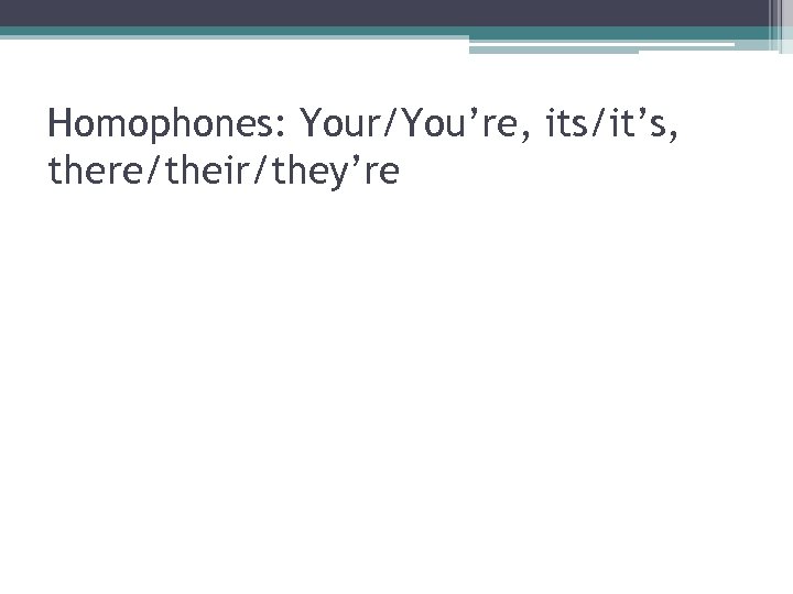Homophones: Your/You’re, its/it’s, there/their/they’re 