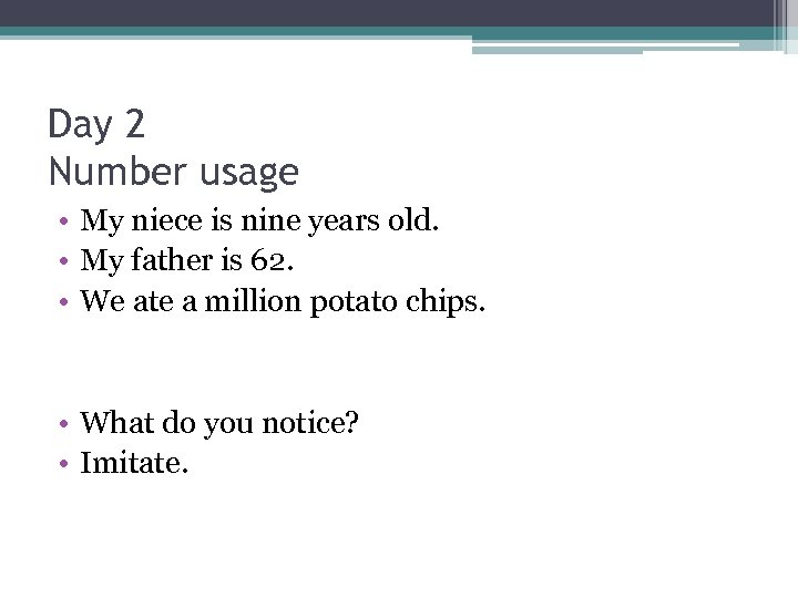 Day 2 Number usage • My niece is nine years old. • My father