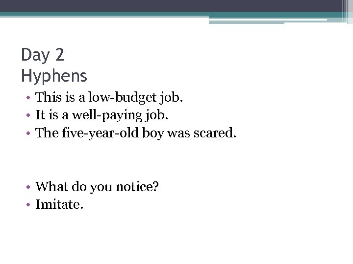 Day 2 Hyphens • This is a low-budget job. • It is a well-paying