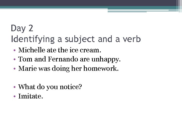 Day 2 Identifying a subject and a verb • Michelle ate the ice cream.