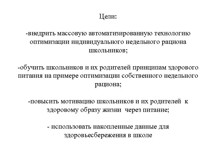 Цели: -внедрить массовую автоматизированную технологию оптимизации индивидуального недельного рациона школьников; -обучить школьников и их