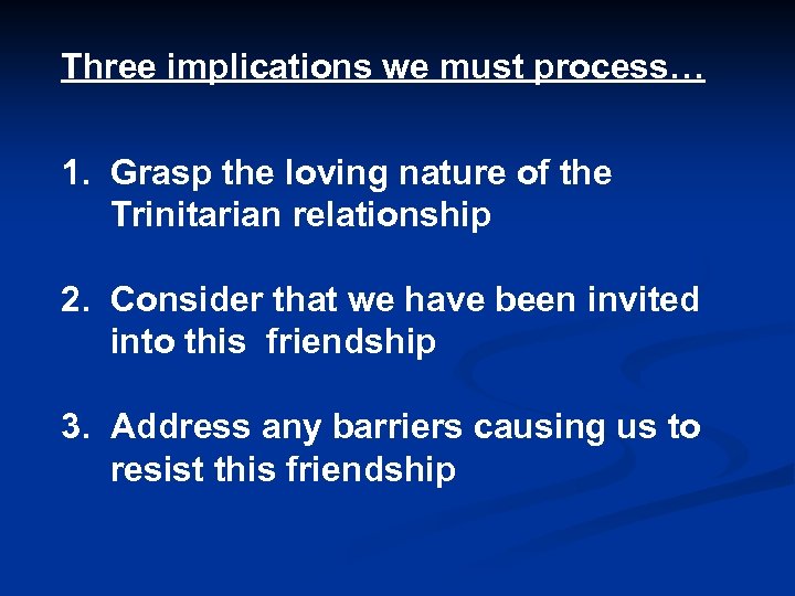 Three implications we must process… 1. Grasp the loving nature of the Trinitarian relationship